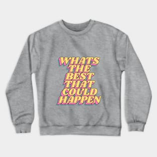 Whats The Best That Could Happen Crewneck Sweatshirt